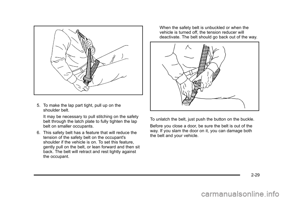 CADILLAC STS 2011 1.G Repair Manual Black plate (29,1)Cadillac STS Owner Manual - 2011
5. To make the lap part tight, pull up on theshoulder belt.
It may be necessary to pull stitching on the safety
belt through the latch plate to fully