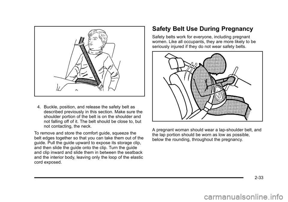 CADILLAC STS 2011 1.G Repair Manual Black plate (33,1)Cadillac STS Owner Manual - 2011
4. Buckle, position, and release the safety belt asdescribed previously in this section. Make sure the
shoulder portion of the belt is on the shoulde