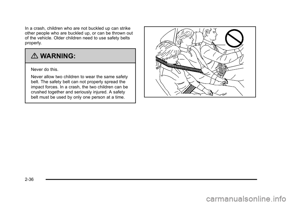 CADILLAC STS 2011 1.G Repair Manual Black plate (36,1)Cadillac STS Owner Manual - 2011
In a crash, children who are not buckled up can strike
other people who are buckled up, or can be thrown out
of the vehicle. Older children need to u