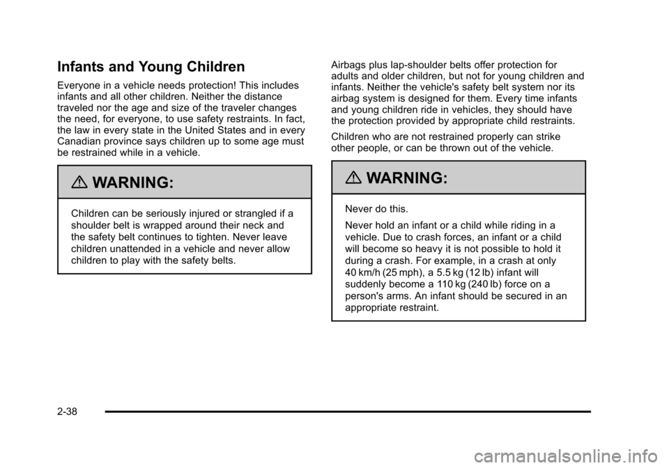 CADILLAC STS 2011 1.G Owners Manual Black plate (38,1)Cadillac STS Owner Manual - 2011
Infants and Young Children
Everyone in a vehicle needs protection! This includes
infants and all other children. Neither the distance
traveled nor th CADILLAC STS 2011 1.G Owners Manual Black plate (38,1)Cadillac STS Owner Manual - 2011
Infants and Young Children
Everyone in a vehicle needs protection! This includes
infants and all other children. Neither the distance
traveled nor th