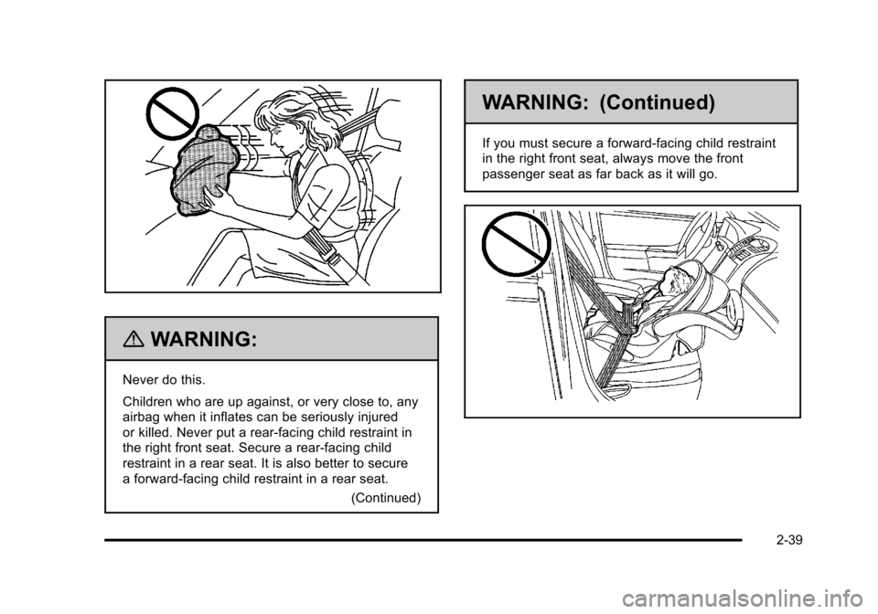 CADILLAC STS 2011 1.G Owners Manual Black plate (39,1)Cadillac STS Owner Manual - 2011
{WARNING:
Never do this.
Children who are up against, or very close to, any
airbag when it inflates can be seriously injured
or killed. Never put a r CADILLAC STS 2011 1.G Owners Manual Black plate (39,1)Cadillac STS Owner Manual - 2011
{WARNING:
Never do this.
Children who are up against, or very close to, any
airbag when it inflates can be seriously injured
or killed. Never put a r