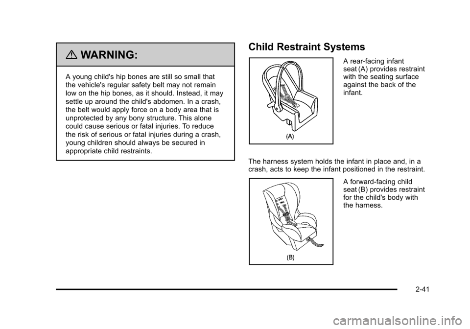 CADILLAC STS 2011 1.G Owners Manual Black plate (41,1)Cadillac STS Owner Manual - 2011
{WARNING:
A young childs hip bones are still so small that
the vehicles regular safety belt may not remain
low on the hip bones, as it should. Inst CADILLAC STS 2011 1.G Owners Manual Black plate (41,1)Cadillac STS Owner Manual - 2011
{WARNING:
A young childs hip bones are still so small that
the vehicles regular safety belt may not remain
low on the hip bones, as it should. Inst