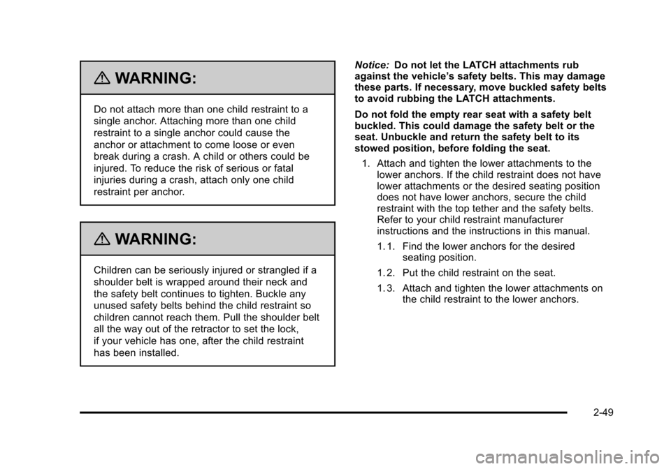 CADILLAC STS 2011 1.G Manual Online Black plate (49,1)Cadillac STS Owner Manual - 2011
{WARNING:
Do not attach more than one child restraint to a
single anchor. Attaching more than one child
restraint to a single anchor could cause the
CADILLAC STS 2011 1.G Manual Online Black plate (49,1)Cadillac STS Owner Manual - 2011
{WARNING:
Do not attach more than one child restraint to a
single anchor. Attaching more than one child
restraint to a single anchor could cause the