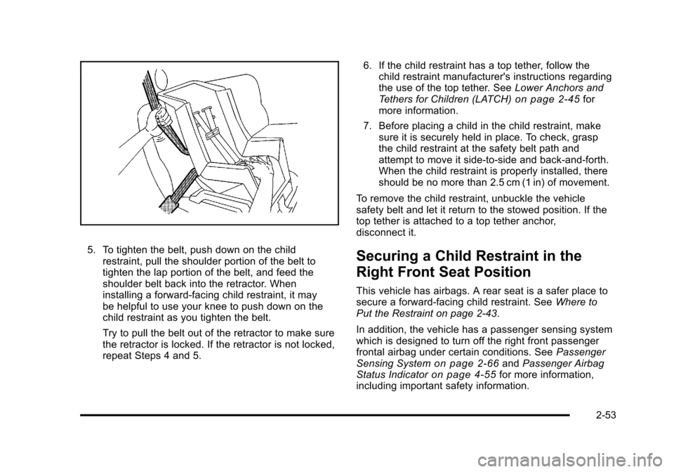 CADILLAC STS 2011 1.G Manual Online Black plate (53,1)Cadillac STS Owner Manual - 2011
5. To tighten the belt, push down on the childrestraint, pull the shoulder portion of the belt to
tighten the lap portion of the belt, and feed the
s CADILLAC STS 2011 1.G Manual Online Black plate (53,1)Cadillac STS Owner Manual - 2011
5. To tighten the belt, push down on the childrestraint, pull the shoulder portion of the belt to
tighten the lap portion of the belt, and feed the
s