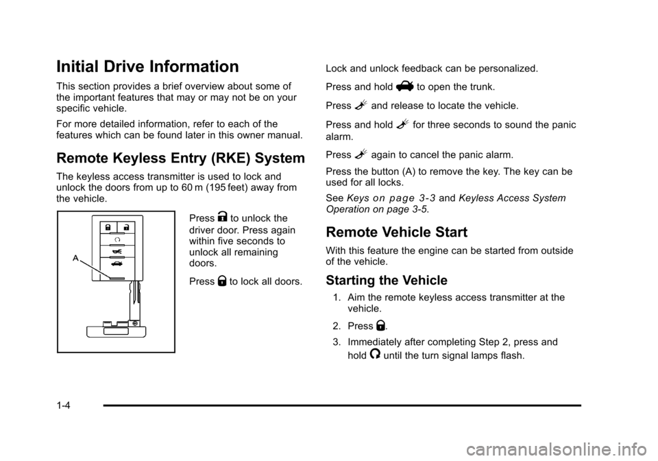 CADILLAC STS 2011 1.G Owners Manual Black plate (4,1)Cadillac STS Owner Manual - 2011
Initial Drive Information
This section provides a brief overview about some of
the important features that may or may not be on your
specific vehicle. CADILLAC STS 2011 1.G Owners Manual Black plate (4,1)Cadillac STS Owner Manual - 2011
Initial Drive Information
This section provides a brief overview about some of
the important features that may or may not be on your
specific vehicle.
