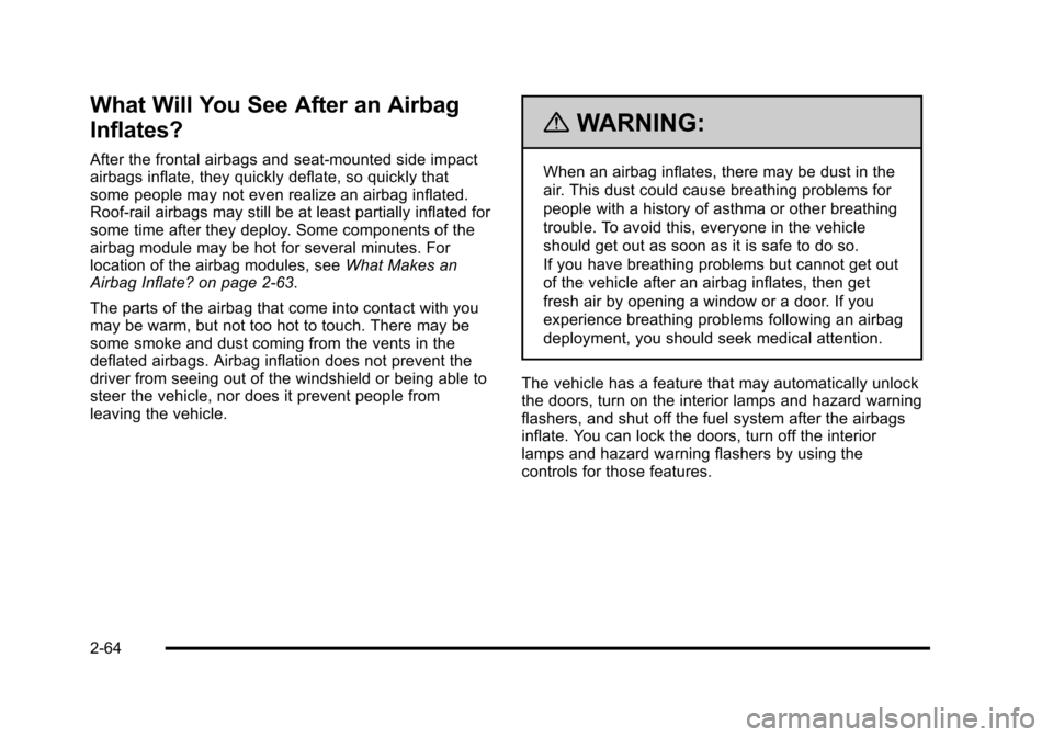CADILLAC STS 2011 1.G Owners Manual Black plate (64,1)Cadillac STS Owner Manual - 2011
What Will You See After an Airbag
Inflates?
After the frontal airbags and seat-mounted side impact
airbags inflate, they quickly deflate, so quickly CADILLAC STS 2011 1.G Owners Manual Black plate (64,1)Cadillac STS Owner Manual - 2011
What Will You See After an Airbag
Inflates?
After the frontal airbags and seat-mounted side impact
airbags inflate, they quickly deflate, so quickly
