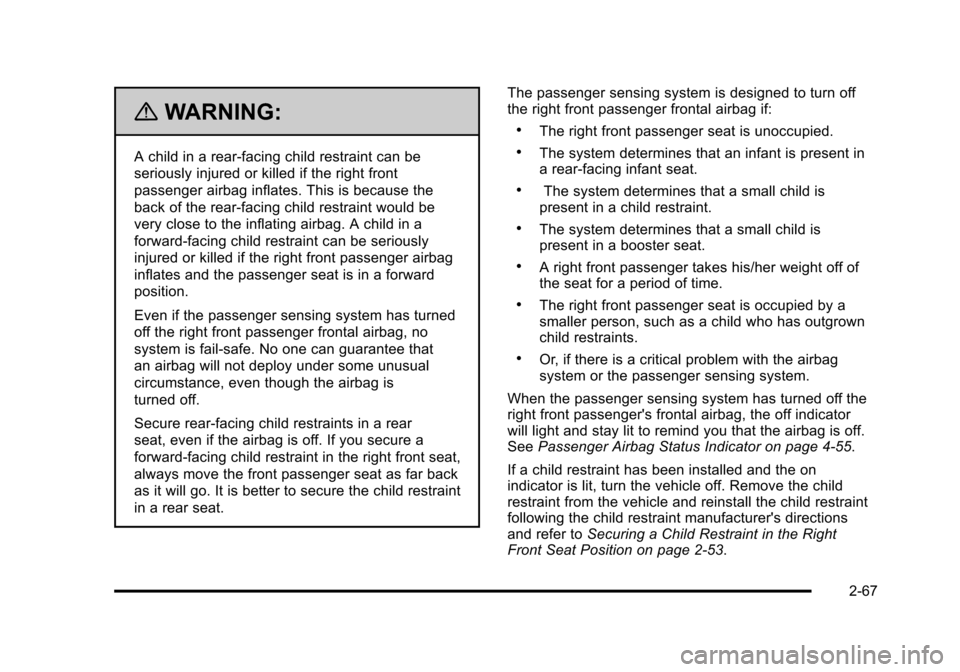 CADILLAC STS 2011 1.G Owners Manual Black plate (67,1)Cadillac STS Owner Manual - 2011
{WARNING:
A child in a rear-facing child restraint can be
seriously injured or killed if the right front
passenger airbag inflates. This is because t CADILLAC STS 2011 1.G Owners Manual Black plate (67,1)Cadillac STS Owner Manual - 2011
{WARNING:
A child in a rear-facing child restraint can be
seriously injured or killed if the right front
passenger airbag inflates. This is because t