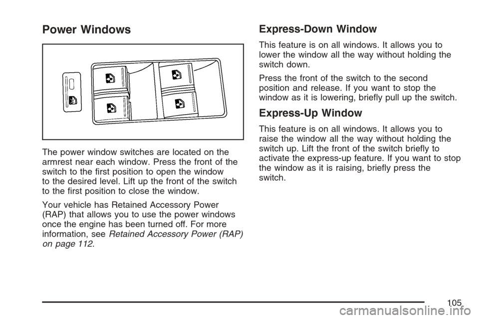 CADILLAC STS V 2007 1.G User Guide Power Windows
The power window switches are located on the
armrest near each window. Press the front of the
switch to the �rst position to open the window
to the desired level. Lift up the front of th