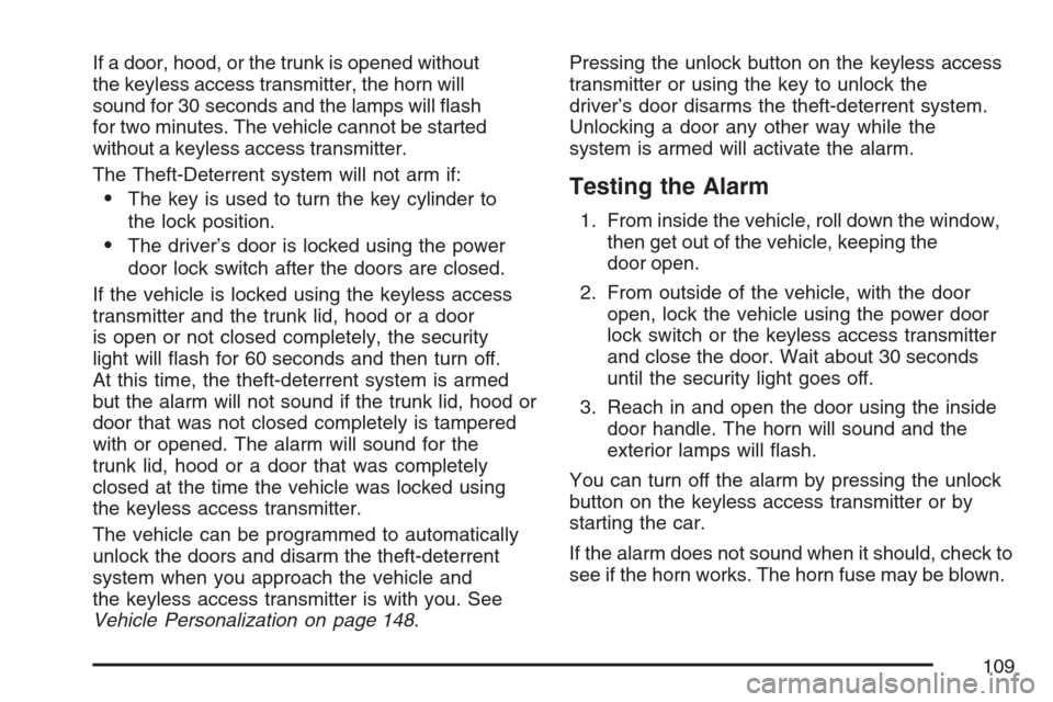 CADILLAC STS V 2007 1.G Owners Manual If a door, hood, or the trunk is opened without
the keyless access transmitter, the horn will
sound for 30 seconds and the lamps will �ash
for two minutes. The vehicle cannot be started
without a keyl