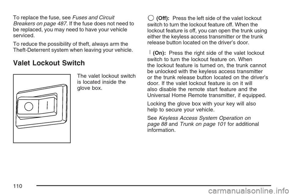 CADILLAC STS V 2007 1.G Owners Manual To replace the fuse, seeFuses and Circuit
Breakers on page 487. If the fuse does not need to
be replaced, you may need to have your vehicle
serviced.
To reduce the possibility of theft, always arm the