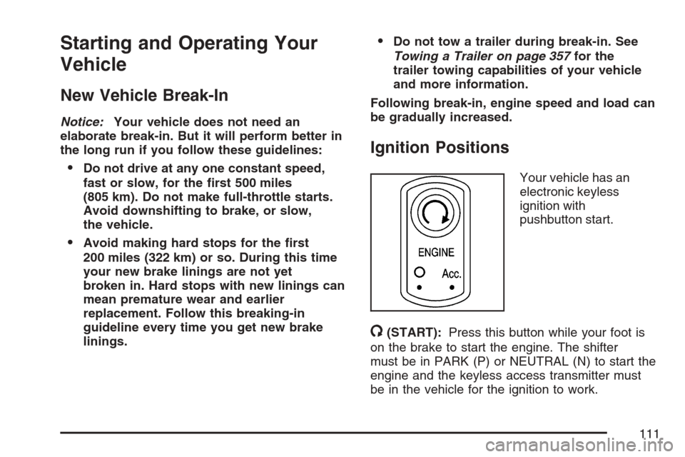 CADILLAC STS V 2007 1.G Owners Manual Starting and Operating Your
Vehicle
New Vehicle Break-In
Notice:Your vehicle does not need an
elaborate break-in. But it will perform better in
the long run if you follow these guidelines:
Do not dri