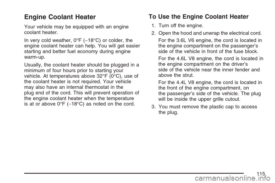 CADILLAC STS V 2007 1.G Owners Manual Engine Coolant Heater
Your vehicle may be equipped with an engine
coolant heater.
In very cold weather, 0°F (−18°C) or colder, the
engine coolant heater can help. You will get easier
starting and 