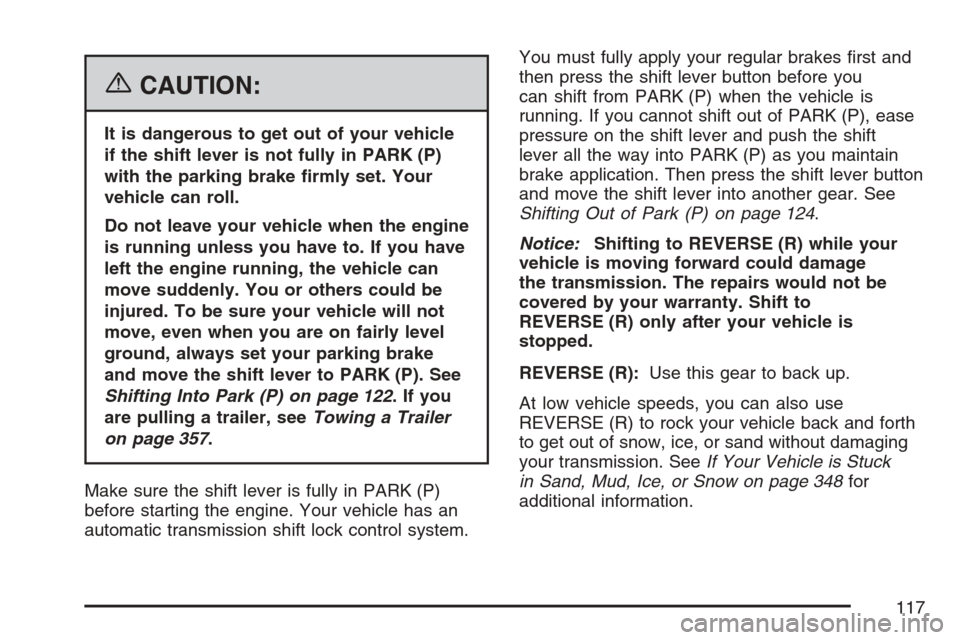 CADILLAC STS V 2007 1.G Owners Manual {CAUTION:
It is dangerous to get out of your vehicle
if the shift lever is not fully in PARK (P)
with the parking brake �rmly set. Your
vehicle can roll.
Do not leave your vehicle when the engine
is r