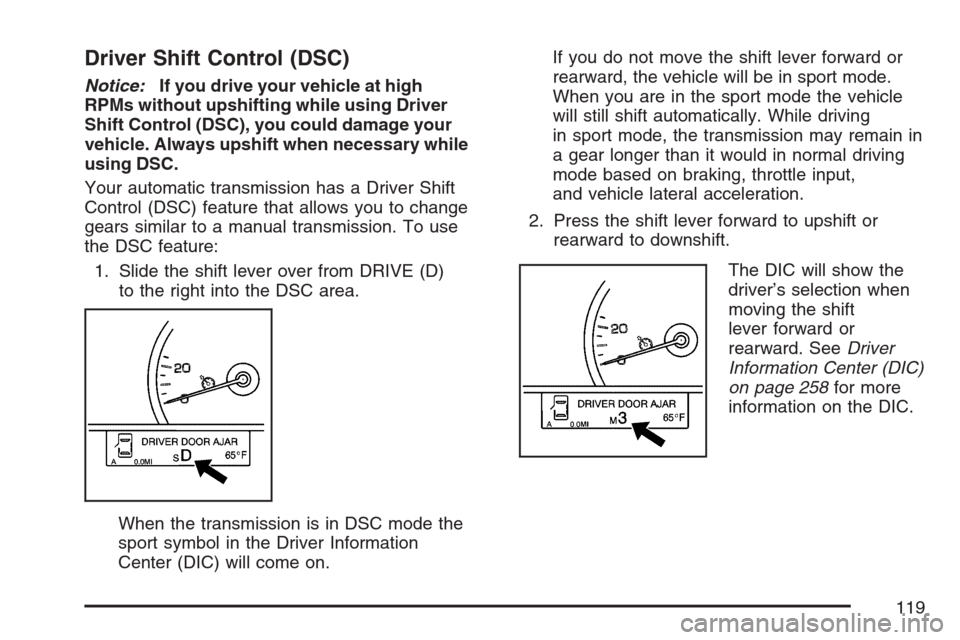 CADILLAC STS V 2007 1.G Owners Manual Driver Shift Control (DSC)
Notice:If you drive your vehicle at high
RPMs without upshifting while using Driver
Shift Control (DSC), you could damage your
vehicle. Always upshift when necessary while
u