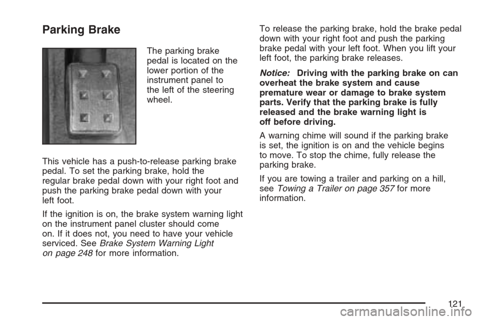 CADILLAC STS V 2007 1.G Owners Manual Parking Brake
The parking brake
pedal is located on the
lower portion of the
instrument panel to
the left of the steering
wheel.
This vehicle has a push-to-release parking brake
pedal. To set the park