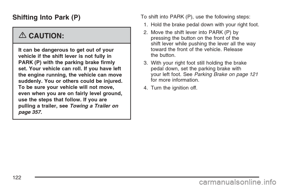 CADILLAC STS V 2007 1.G User Guide Shifting Into Park (P)
{CAUTION:
It can be dangerous to get out of your
vehicle if the shift lever is not fully in
PARK (P) with the parking brake �rmly
set. Your vehicle can roll. If you have left
th