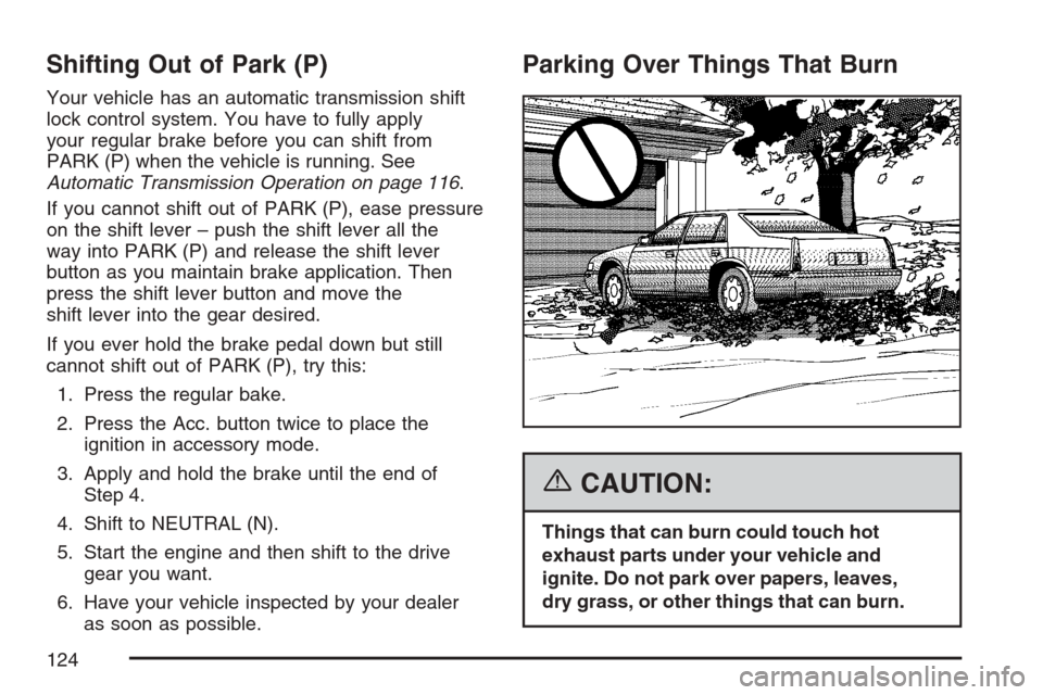 CADILLAC STS V 2007 1.G Owners Manual Shifting Out of Park (P)
Your vehicle has an automatic transmission shift
lock control system. You have to fully apply
your regular brake before you can shift from
PARK (P) when the vehicle is running