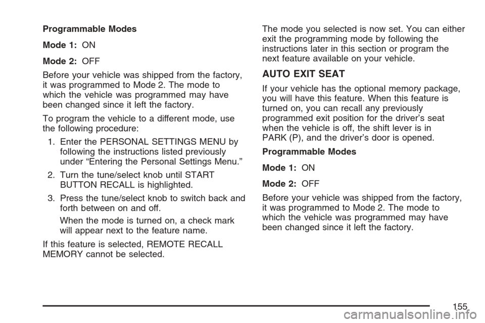 CADILLAC STS V 2007 1.G Owners Manual Programmable Modes
Mode 1:ON
Mode 2:OFF
Before your vehicle was shipped from the factory,
it was programmed to Mode 2. The mode to
which the vehicle was programmed may have
been changed since it left 