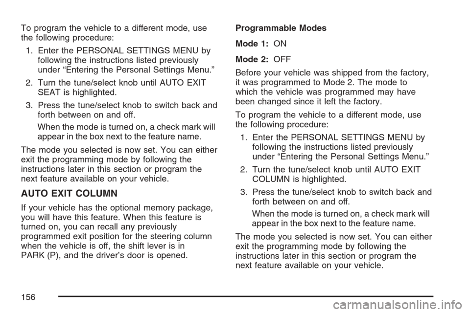 CADILLAC STS V 2007 1.G Owners Manual To program the vehicle to a different mode, use
the following procedure:
1. Enter the PERSONAL SETTINGS MENU by
following the instructions listed previously
under “Entering the Personal Settings Men