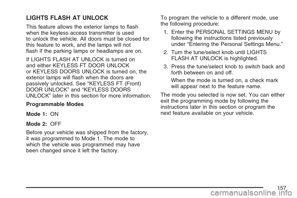 CADILLAC STS V 2007 1.G Owners Manual LIGHTS FLASH AT UNLOCK
This feature allows the exterior lamps to �ash
when the keyless access transmitter is used
to unlock the vehicle. All doors must be closed for
this feature to work, and the lamp