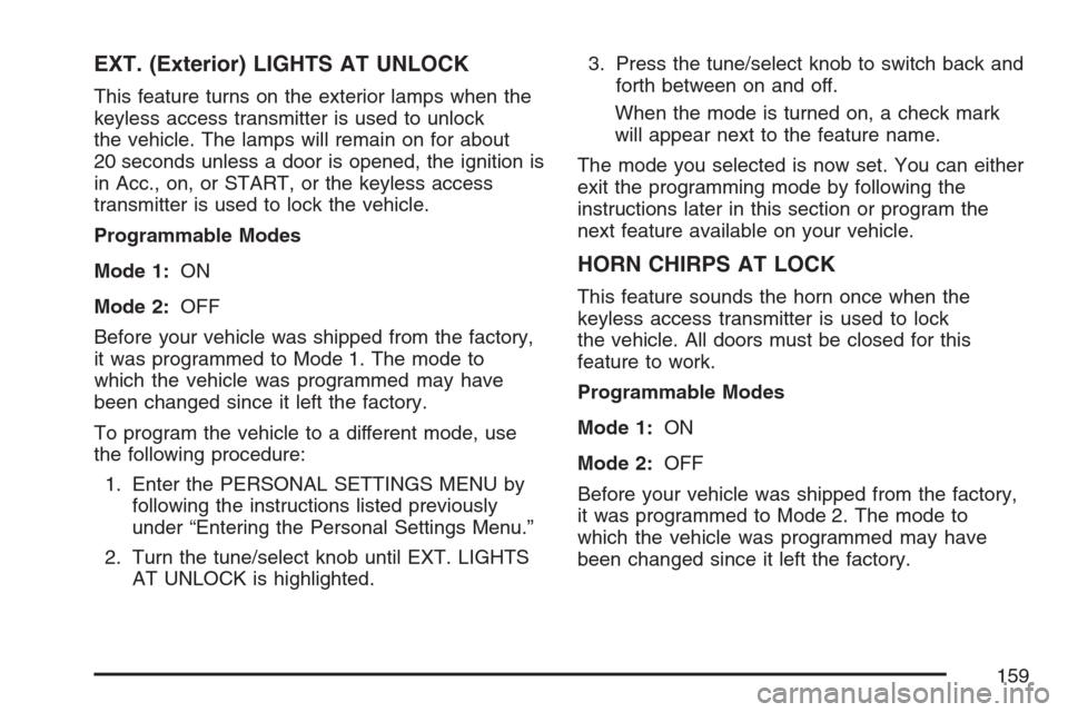 CADILLAC STS V 2007 1.G Owners Manual EXT. (Exterior) LIGHTS AT UNLOCK
This feature turns on the exterior lamps when the
keyless access transmitter is used to unlock
the vehicle. The lamps will remain on for about
20 seconds unless a door