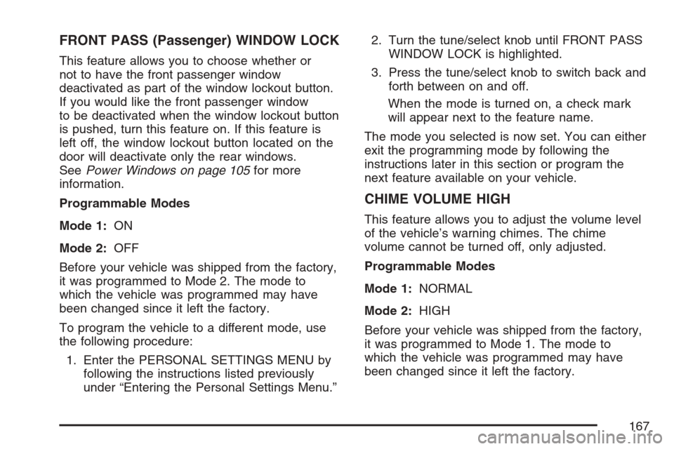 CADILLAC STS V 2007 1.G Owners Manual FRONT PASS (Passenger) WINDOW LOCK
This feature allows you to choose whether or
not to have the front passenger window
deactivated as part of the window lockout button.
If you would like the front pas CADILLAC STS V 2007 1.G Owners Manual FRONT PASS (Passenger) WINDOW LOCK
This feature allows you to choose whether or
not to have the front passenger window
deactivated as part of the window lockout button.
If you would like the front pas