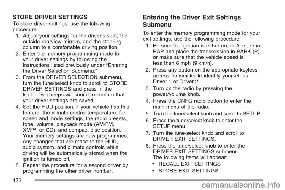 CADILLAC STS V 2007 1.G Owners Manual STORE DRIVER SETTINGS
To store driver settings, use the following
procedure:
1. Adjust your settings for the driver’s seat, the
outside rearview mirrors, and the steering
column to a comfortable dri CADILLAC STS V 2007 1.G Owners Manual STORE DRIVER SETTINGS
To store driver settings, use the following
procedure:
1. Adjust your settings for the driver’s seat, the
outside rearview mirrors, and the steering
column to a comfortable dri