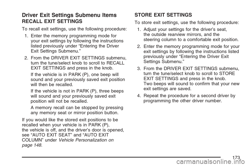 CADILLAC STS V 2007 1.G Owners Manual Driver Exit Settings Submenu Items
RECALL EXIT SETTINGS
To recall exit settings, use the following procedure:
1. Enter the memory programming mode for
your exit settings by following the instructions
