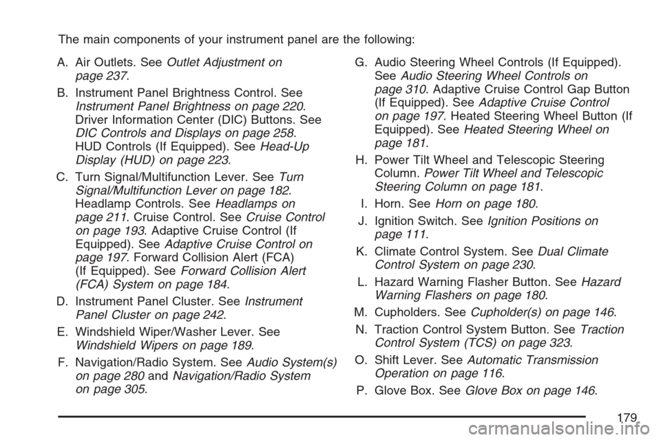 CADILLAC STS V 2007 1.G Owners Manual The main components of your instrument panel are the following:
A. Air Outlets. SeeOutlet Adjustment on
page 237.
B. Instrument Panel Brightness Control. See
Instrument Panel Brightness on page 220.
D