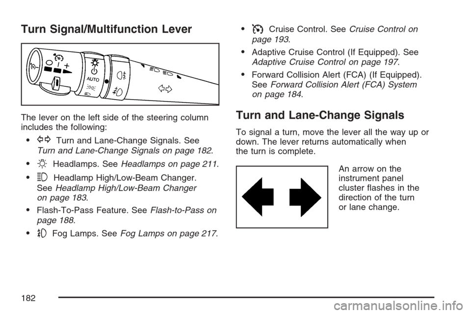 CADILLAC STS V 2007 1.G Owners Manual Turn Signal/Multifunction Lever
The lever on the left side of the steering column
includes the following:
GTurn and Lane-Change Signals. See
Turn and Lane-Change Signals on page 182.
OHeadlamps. See