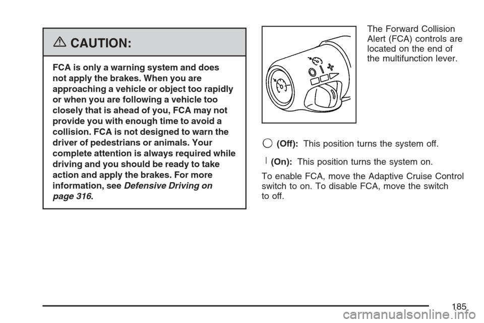 CADILLAC STS V 2007 1.G Owners Manual {CAUTION:
FCA is only a warning system and does
not apply the brakes. When you are
approaching a vehicle or object too rapidly
or when you are following a vehicle too
closely that is ahead of you, FCA