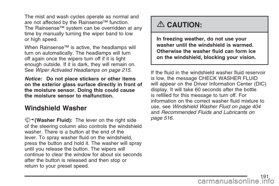 CADILLAC STS V 2007 1.G Owners Manual The mist and wash cycles operate as normal and
are not affected by the Rainsense™ function.
The Rainsense™ system can be overridden at any
time by manually turning the wiper band to low
or high sp