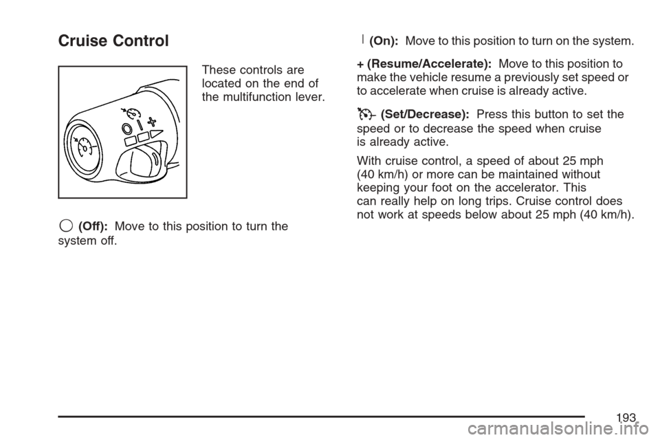 CADILLAC STS V 2007 1.G Owners Manual Cruise Control
These controls are
located on the end of
the multifunction lever.
9(Off):Move to this position to turn the
system off.
R(On):Move to this position to turn on the system.
+ (Resume/Accel