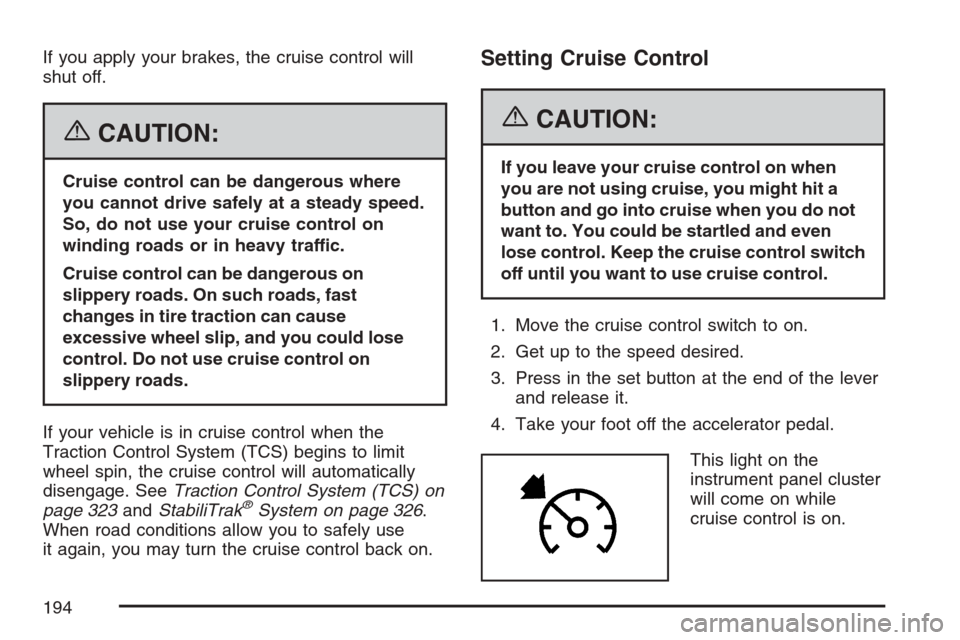 CADILLAC STS V 2007 1.G Owners Manual If you apply your brakes, the cruise control will
shut off.
{CAUTION:
Cruise control can be dangerous where
you cannot drive safely at a steady speed.
So, do not use your cruise control on
winding roa