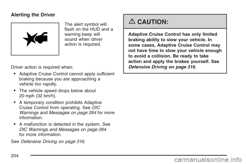 CADILLAC STS V 2007 1.G Owners Manual Alerting the Driver
The alert symbol will
�ash on the HUD and a
warning beep will
sound when driver
action is required.
Driver action is required when:
Adaptive Cruise Control cannot apply sufficient