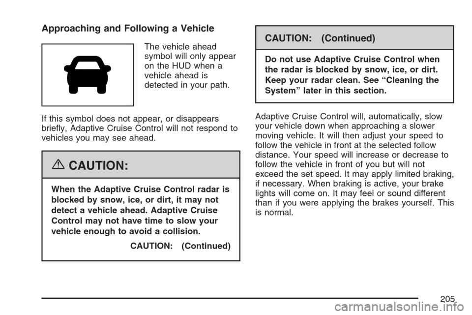 CADILLAC STS V 2007 1.G Owners Manual Approaching and Following a Vehicle
The vehicle ahead
symbol will only appear
on the HUD when a
vehicle ahead is
detected in your path.
If this symbol does not appear, or disappears
brie�y, Adaptive C