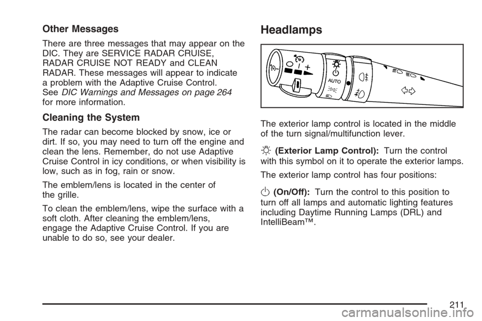 CADILLAC STS V 2007 1.G Owners Manual Other Messages
There are three messages that may appear on the
DIC. They are SERVICE RADAR CRUISE,
RADAR CRUISE NOT READY and CLEAN
RADAR. These messages will appear to indicate
a problem with the Ada