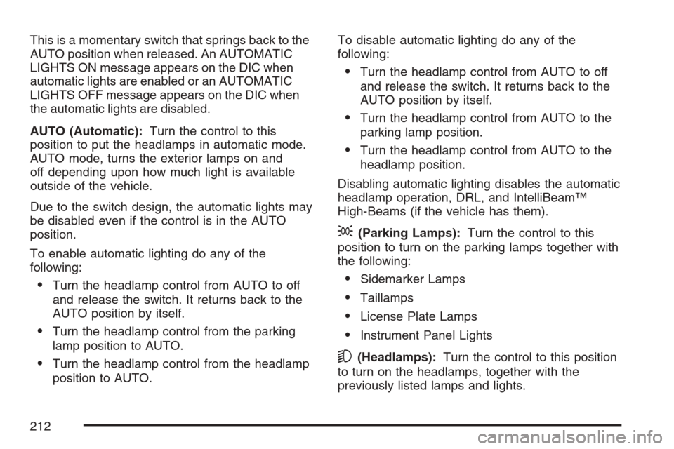 CADILLAC STS V 2007 1.G Owners Manual This is a momentary switch that springs back to the
AUTO position when released. An AUTOMATIC
LIGHTS ON message appears on the DIC when
automatic lights are enabled or an AUTOMATIC
LIGHTS OFF message 