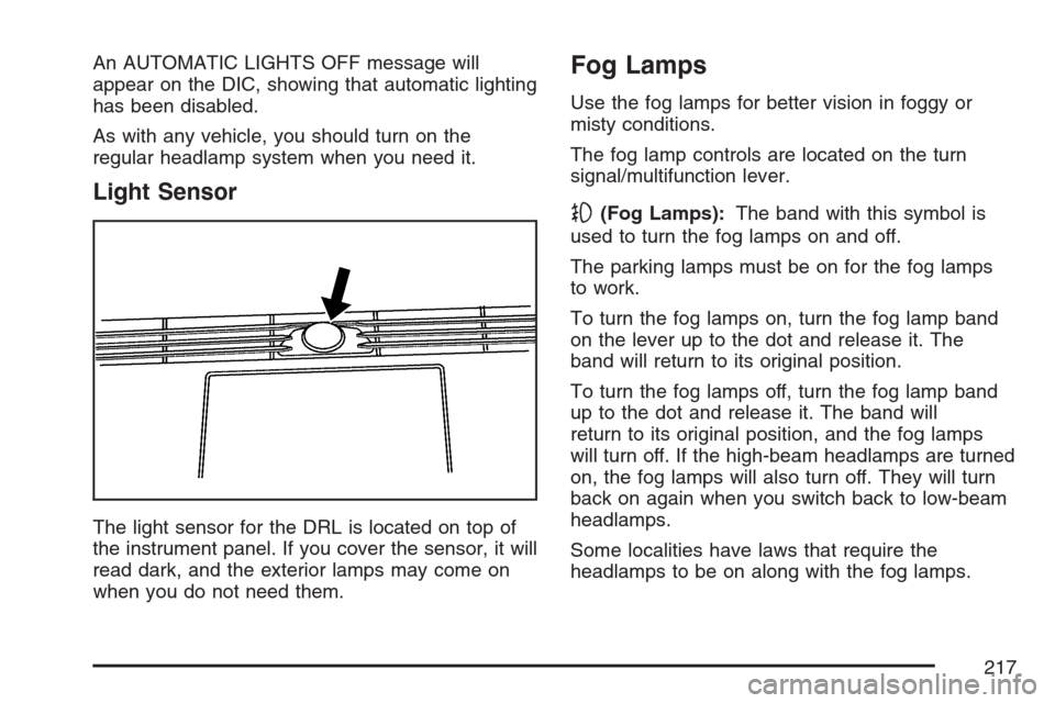 CADILLAC STS V 2007 1.G User Guide An AUTOMATIC LIGHTS OFF message will
appear on the DIC, showing that automatic lighting
has been disabled.
As with any vehicle, you should turn on the
regular headlamp system when you need it.
Light S