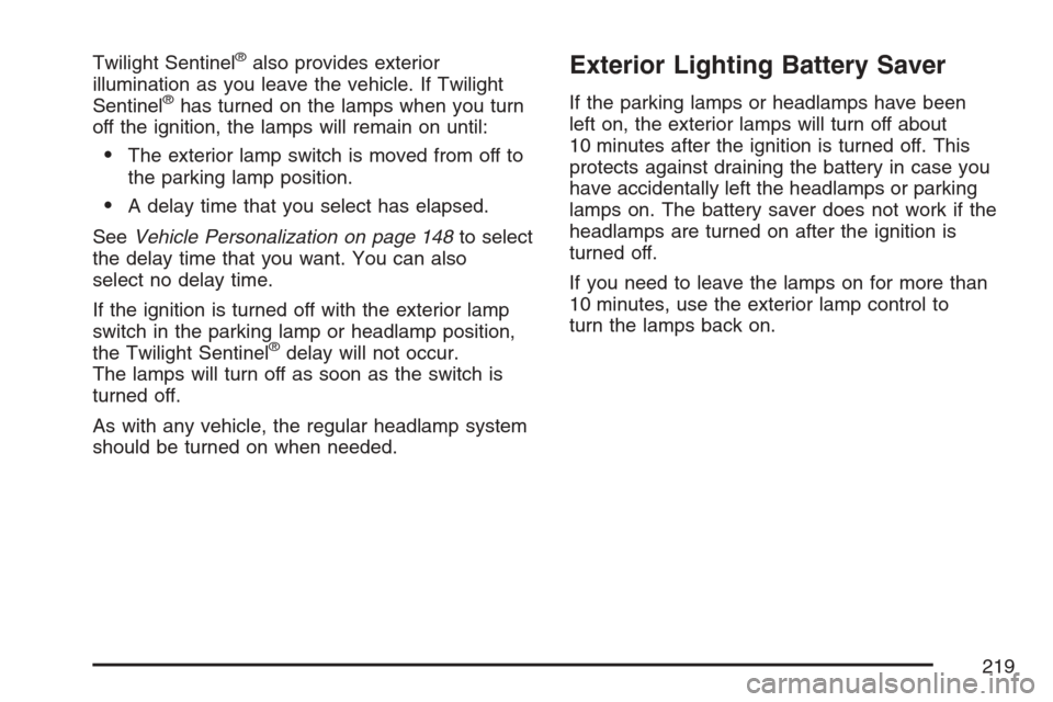 CADILLAC STS V 2007 1.G Owners Manual Twilight Sentinel®also provides exterior
illumination as you leave the vehicle. If Twilight
Sentinel
®has turned on the lamps when you turn
off the ignition, the lamps will remain on until:
The ext