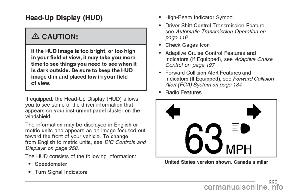 CADILLAC STS V 2007 1.G User Guide Head-Up Display (HUD)
{CAUTION:
If the HUD image is too bright, or too high
in your �eld of view, it may take you more
time to see things you need to see when it
is dark outside. Be sure to keep the H