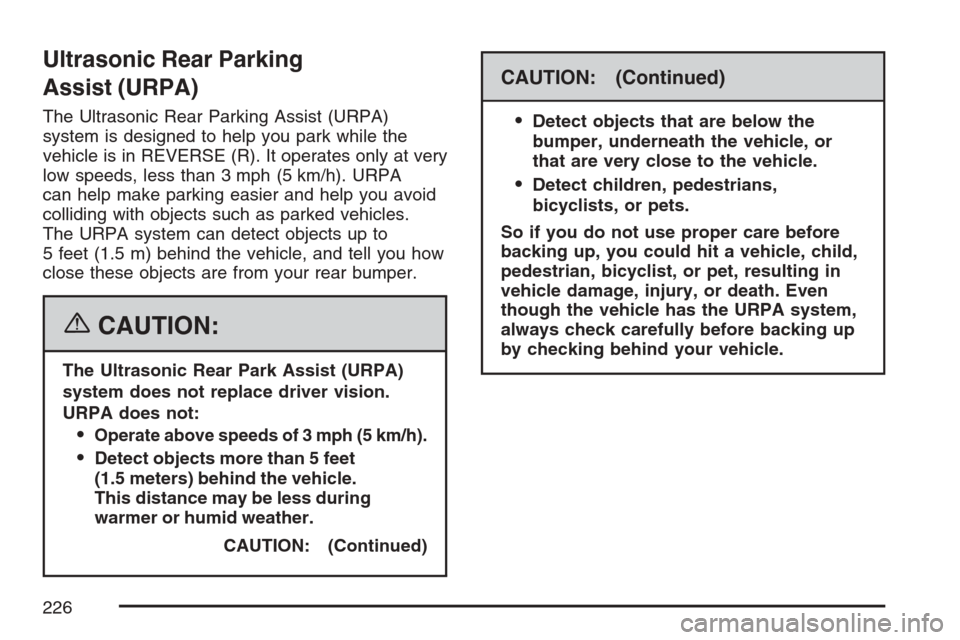 CADILLAC STS V 2007 1.G Owners Manual Ultrasonic Rear Parking
Assist (URPA)
The Ultrasonic Rear Parking Assist (URPA)
system is designed to help you park while the
vehicle is in REVERSE (R). It operates only at very
low speeds, less than 