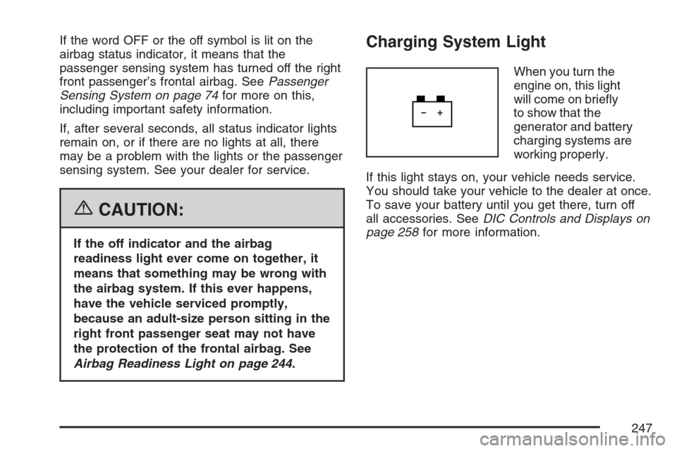 CADILLAC STS V 2007 1.G Owners Guide If the word OFF or the off symbol is lit on the
airbag status indicator, it means that the
passenger sensing system has turned off the right
front passenger’s frontal airbag. SeePassenger
Sensing Sy