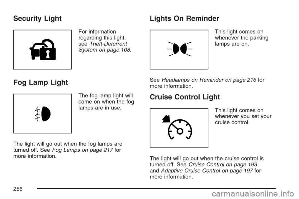CADILLAC STS V 2007 1.G Owners Manual Security Light
For information
regarding this light,
seeTheft-Deterrent
System on page 108.
Fog Lamp Light
The fog lamp light will
come on when the fog
lamps are in use.
The light will go out when the