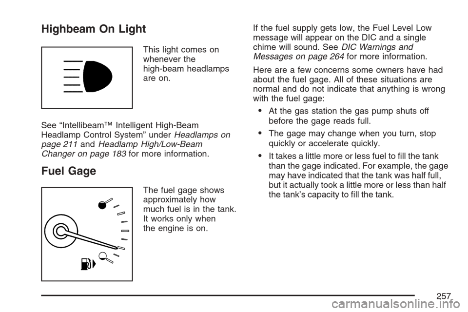 CADILLAC STS V 2007 1.G Owners Manual Highbeam On Light
This light comes on
whenever the
high-beam headlamps
are on.
See “Intellibeam™ Intelligent High-Beam
Headlamp Control System” underHeadlamps on
page 211andHeadlamp High/Low-Bea