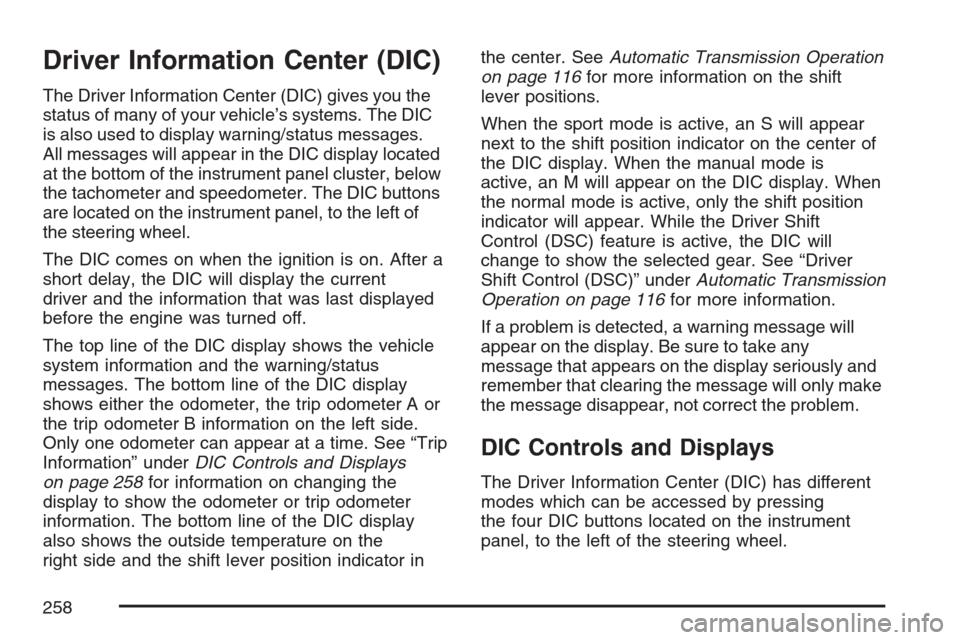 CADILLAC STS V 2007 1.G User Guide Driver Information Center (DIC)
The Driver Information Center (DIC) gives you the
status of many of your vehicle’s systems. The DIC
is also used to display warning/status messages.
All messages will