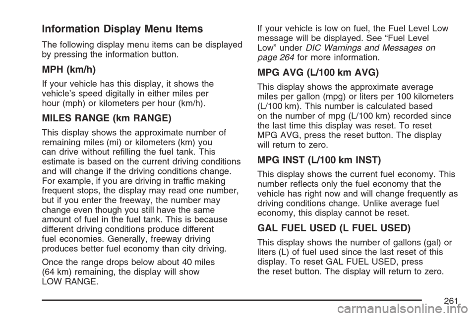 CADILLAC STS V 2007 1.G Service Manual Information Display Menu Items
The following display menu items can be displayed
by pressing the information button.
MPH (km/h)
If your vehicle has this display, it shows the
vehicle’s speed digital