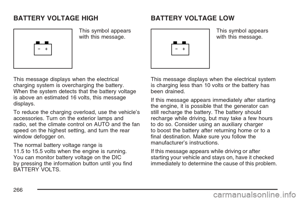 CADILLAC STS V 2007 1.G Owners Manual BATTERY VOLTAGE HIGH
This symbol appears
with this message.
This message displays when the electrical
charging system is overcharging the battery.
When the system detects that the battery voltage
is a