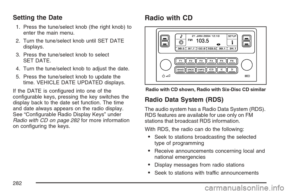 CADILLAC STS V 2007 1.G Repair Manual Setting the Date
1. Press the tune/select knob (the right knob) to
enter the main menu.
2. Turn the tune/select knob until SET DATE
displays.
3. Press the tune/select knob to select
SET DATE.
4. Turn CADILLAC STS V 2007 1.G Repair Manual Setting the Date
1. Press the tune/select knob (the right knob) to
enter the main menu.
2. Turn the tune/select knob until SET DATE
displays.
3. Press the tune/select knob to select
SET DATE.
4. Turn