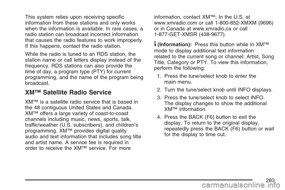 CADILLAC STS V 2007 1.G Repair Manual This system relies upon receiving speci�c
information from these stations and only works
when the information is available. In rare cases, a
radio station can broadcast incorrect information
that caus